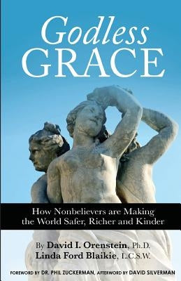 Godless Grace: How Nonbelievers Are Making the World Safer, Richer, and Kinder by Orenstein David