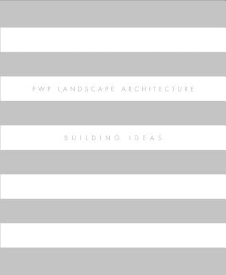 Pwp Landscape Architecture: Building Ideas by Walker, Peter