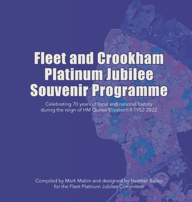 Fleet and Crookham Platinum Jubilee Souvenir Programme: Celebrating 70 years of local and national history during the reign of HM Queen Elizabeth II 1 by Mabin, Mark
