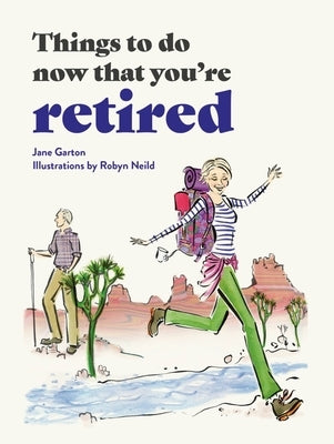 Things to Do Now That You're Retired by Garton, Jane