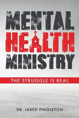 Mental Health Ministry: The Struggle Is Real by Pingleton, Jared