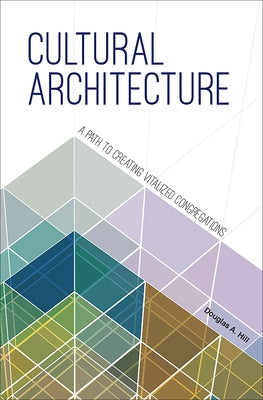 Cultural Architecture: A Path to Creating Vitalized Congregations by Hill, Douglas A.