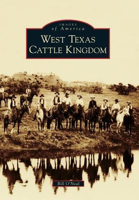 West Texas Cattle Kingdom by O'Neal, Bill