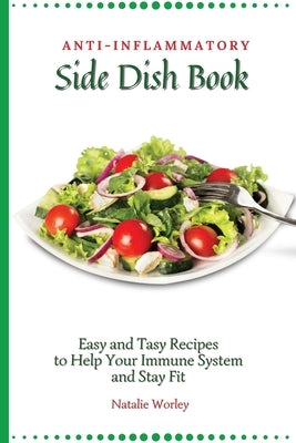 Anti-Inflammatory Side Dish Book: Easy and tasy recipes to Help Your Immune System and stay fit by Worley, Natalie