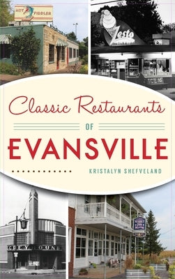 Classic Restaurants of Evansville by Shefveland, Kristalyn