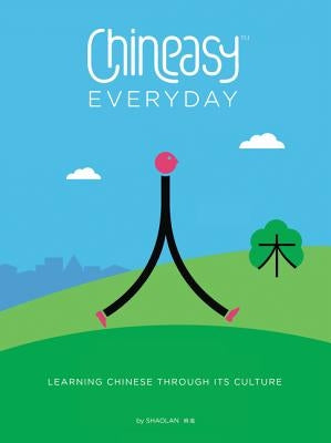 Chineasy Everyday: Learning Chinese Through Its Culture by Shaolan