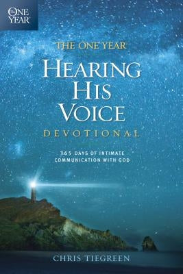 The One Year Hearing His Voice Devotional: 365 Days of Intimate Communication with God by Tiegreen, Chris