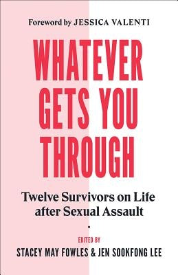 Whatever Gets You Through: Twelve Survivors on Life After Sexual Assault by Sookfong Lee, Jen