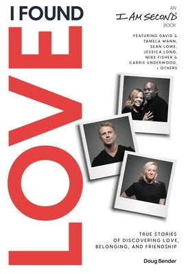 I Found Love: True Stories of Discovering Love, Belonging, and Friendship (an I Am Second Book) by Bender, Doug