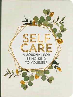 Self Care: A Journal for Being Kind to Yourself by 