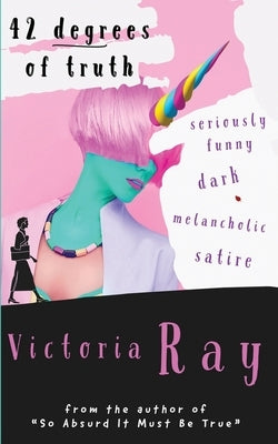 42 Degrees of Truth: Unicorn by Ray, Victoria