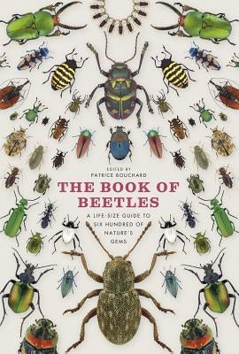 The Book of Beetles: A Life-Size Guide to Six Hundred of Nature's Gems by Bouchard, Patrice