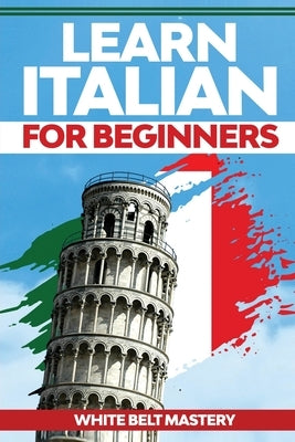 Learn Italian For Beginners: Illustrated step by step guide for complete beginners to understand Italian language from scratch by Mastery, White Belt