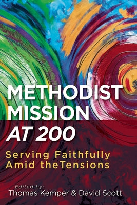 Methodist Mission at 200: Serving Faithfully Amid the Tensions by General Board of Global Min