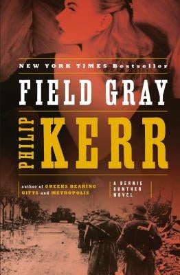 Field Gray: A Bernie Gunther Novel by Kerr, Philip