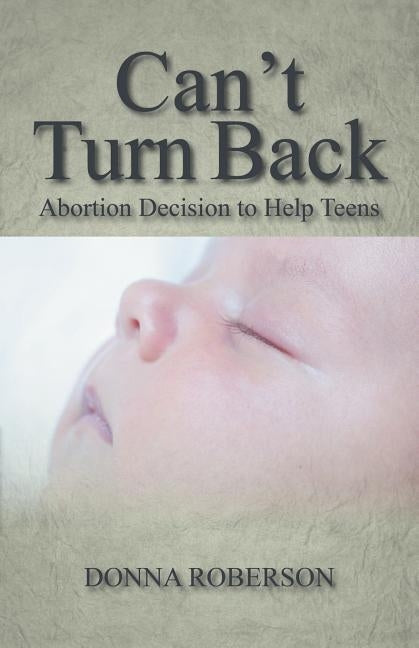 Can't Turn Back: Abortion Decision to Help Teens by Roberson, Donna