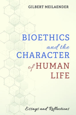 Bioethics and the Character of Human Life by Meilaender, Gilbert