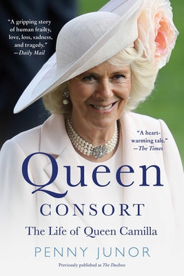 Queen Consort (Formerly the Duchess): The Life of Queen Camilla by Junor, Penny