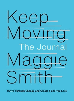Keep Moving: The Journal: Thrive Through Change and Create a Life You Love by Smith, Maggie