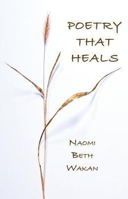 Poetry That Heals by Wakan, Naomi Beth