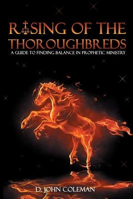 Rising of the Thoroughbreds: A Guide to Finding Balance in Prophetic Ministry by Coleman, Deland John