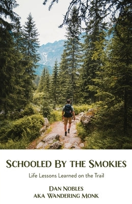 Schooled By the Smokies: Life Lessons Learned on the Trail by Nobles, Dan