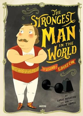The Strongest Man in the World: The Legend of Louis Cyr by Hamel, Caroline