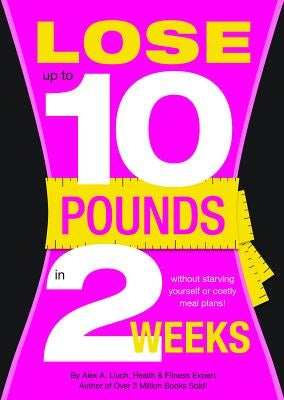 Lose 10 Pounds in Two Weeks by Lluch, Alex A.