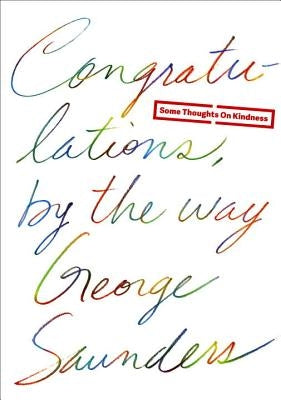 Congratulations, by the Way: Some Thoughts on Kindness by Saunders, George