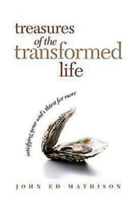 Treasures of the Transformed Life 40 Day Reading Book: Satisfying Your Soul's Thirst for More by John Ed Mathison Leadership Ministries