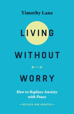 Living Without Worry: How to Replace Anxiety with Peace by Lane, Timothy