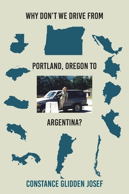 Why Don't We Drive From Portland, Oregon to Argentina? by Glidden Josef, Constance