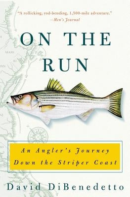 On the Run: An Angler's Journey Down the Striper Coast by Dibenedetto, David