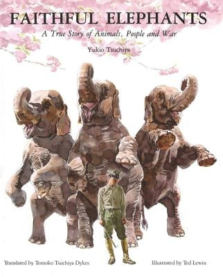 Faithful Elephants: A True Story of Animals, People, and War by Lewin, Ted