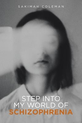 Step into My World of Schizophrenia by Coleman, Sakimah