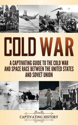 Cold War: A Captivating Guide to the Cold War and Space Race Between the United States and Soviet Union by History, Captivat
