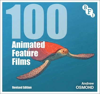 100 Animated Feature Films: Revised Edition by Osmond, Andrew