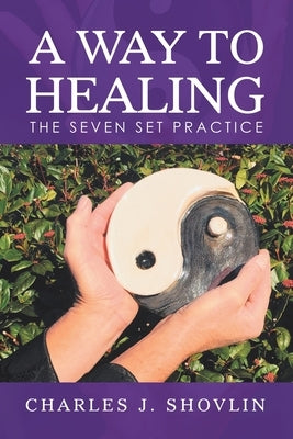 A Way to Healing: The Seven Set Practice by Shovlin, Charles J.