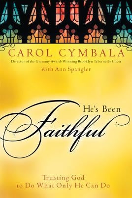 He's Been Faithful: Trusting God to Do What Only He Can Do by Cymbala, Carol
