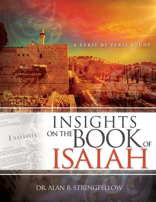 Insights on the Book of Isaiah: A Verse by Verse Study by Stringfellow, Alan B.
