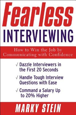 Fearless Interviewing: How to Win the Job by Communicating with Confidence by Stein, Marky