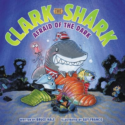 Clark the Shark: Afraid of the Dark by Hale, Bruce