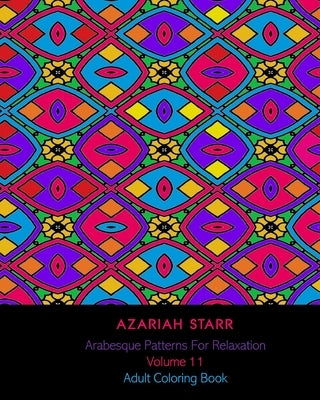 Arabesque Patterns For Relaxation Volume 11: Adult Coloring Book by Starr, Azariah