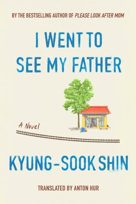 I Went to See My Father by Shin, Kyung-Sook
