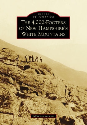 The 4,000-Footers of New Hampshire's White Mountains by Dickerman, Mike