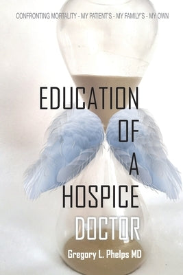 Education of a Hospice Doctor by Phelps, Gregory L.