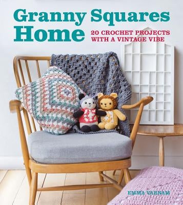 Granny Squares Home: 20 Crochet Projects with a Vintage Vibe by Varnam, Emma