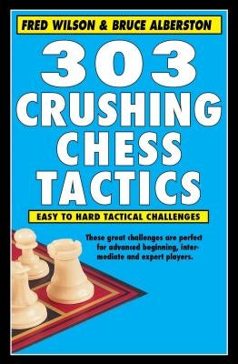 303 Crushing Chess Tactics by Wilson, Fred