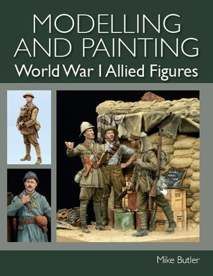 Modelling and Painting World War 1 Allied Figures by Butler, Mike