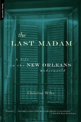 The Last Madam: A Life in the New Orleans Underworld by Wiltz, Christine